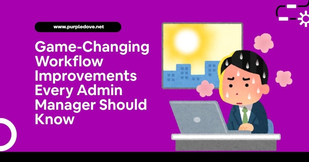 7 Game-Changing Workflow Improvements Every Admin Manager Should Know